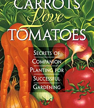 Carrots Love Tomatoes: Secrets of Companion Planting for Suc...