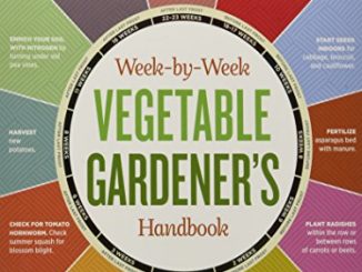 The Week-by-Week Vegetable Gardener's Handbook: Make the Mos...